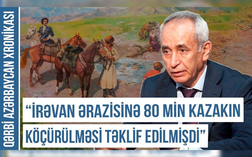 Qərbi Azərbaycan Xronikası: İrəvana 80 min kazakın köçürülməsi təklif edilmişdi -