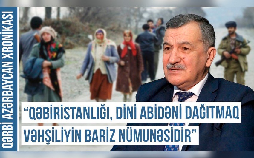 Qərbi Azərbaycan Xronikası: “Qəbiristanlığı, dini abidəni dağıtmaq vəhşiliyin bariz nümunəsidir” -